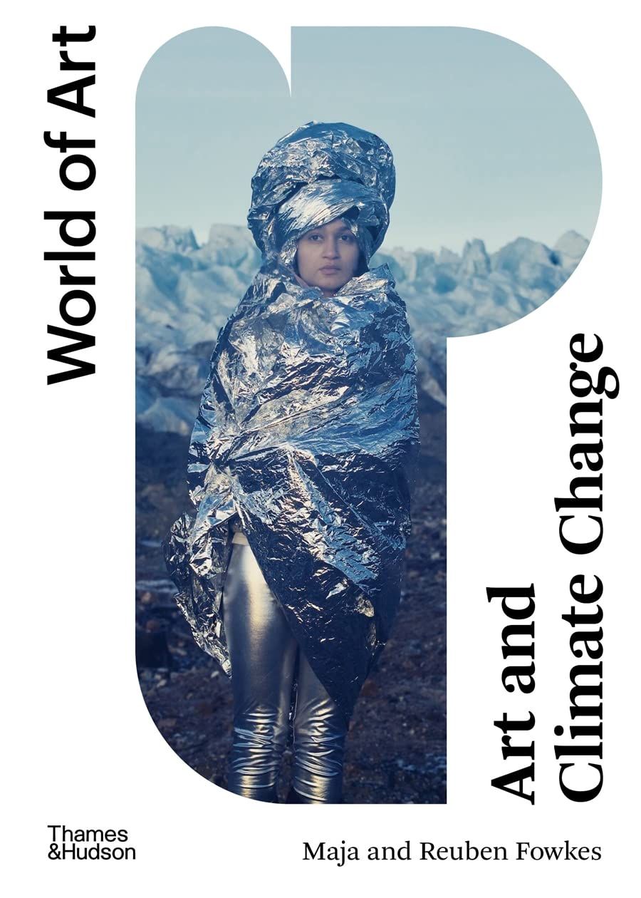 world of art - art and climate change - by maja and reuben fowkes
