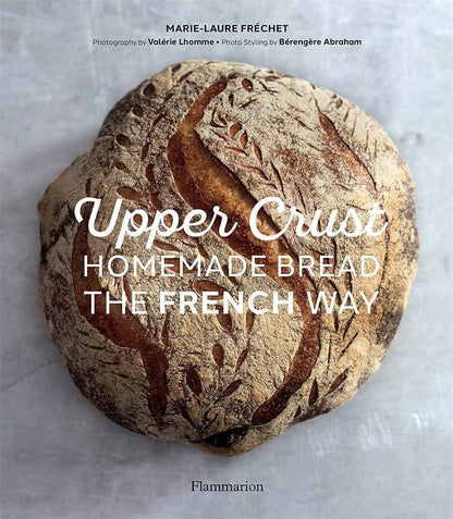 upper crust: homemade bread the french way - by marie-laure fréchet