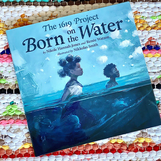 the 1619 project: born on the water - by nikole hannah-jones & renee watson